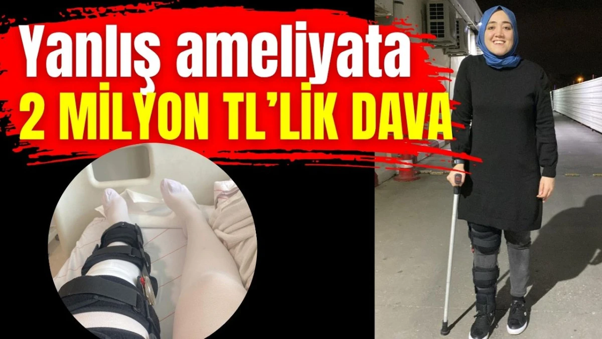 Yanlış ameliyata 2 milyon TL&rsquo;lik dava