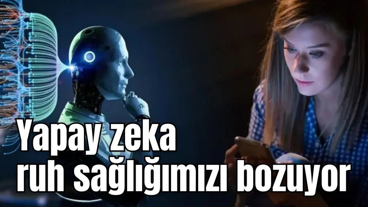 Yapay zeka ruh sağlığımızı bozuyor 