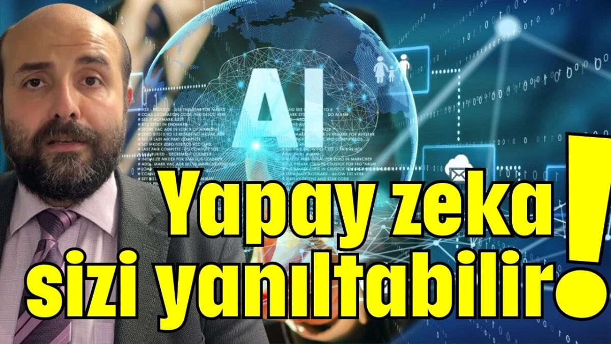 Yapay zeka sizi yanıltabilir!  