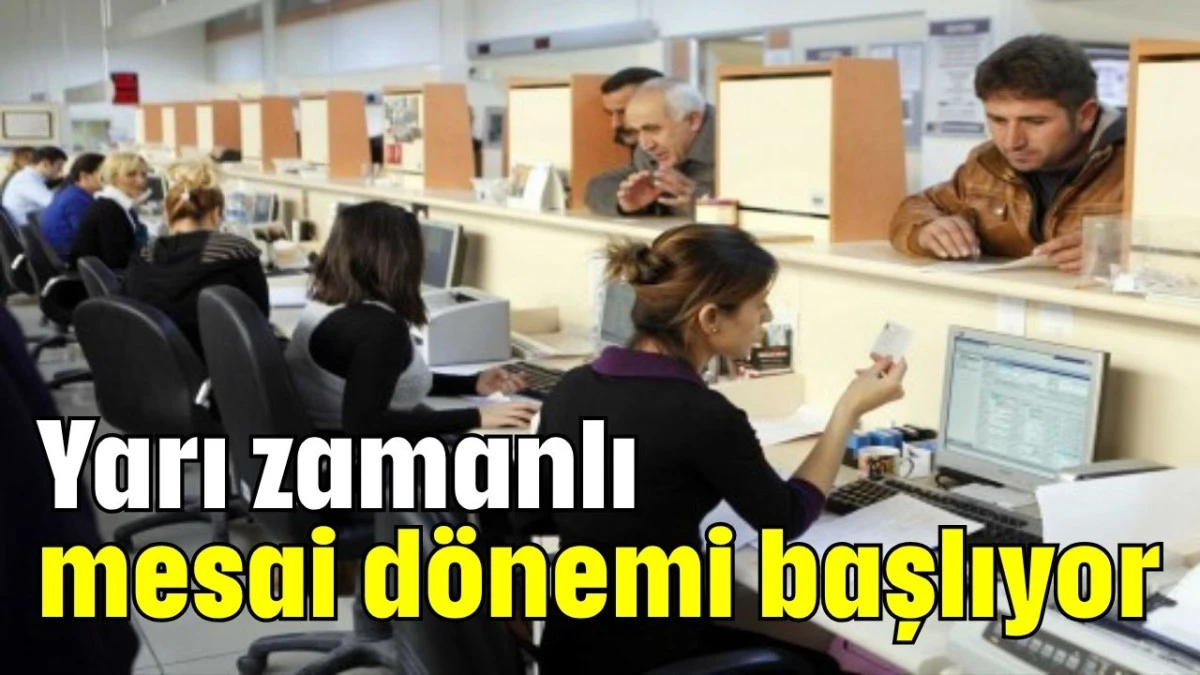 Yarı zamanlı mesai dönemi başlıyor    