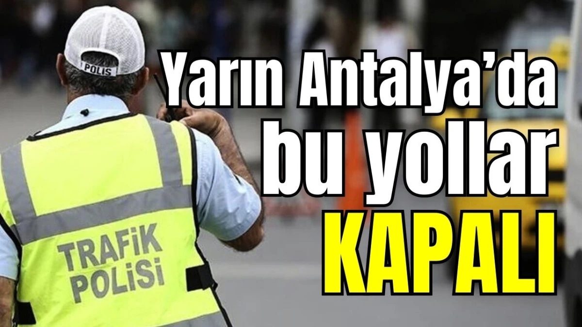 Yarın Antalya&rsquo;da bu yollar kapalı 