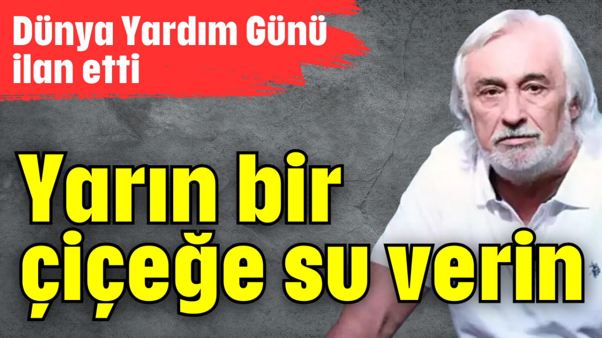 Yarın bir çiçeğe su verin