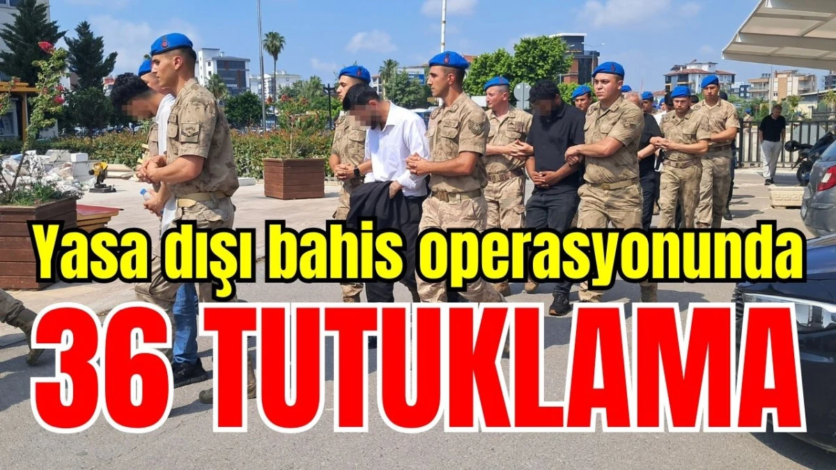 Yasa dışı bahis operasyonunda 36 tutuklama