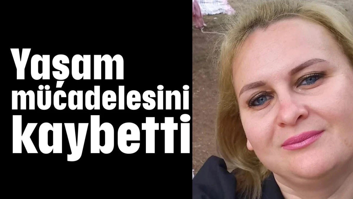 Yaşam m&uuml;cadelesini kaybetti  