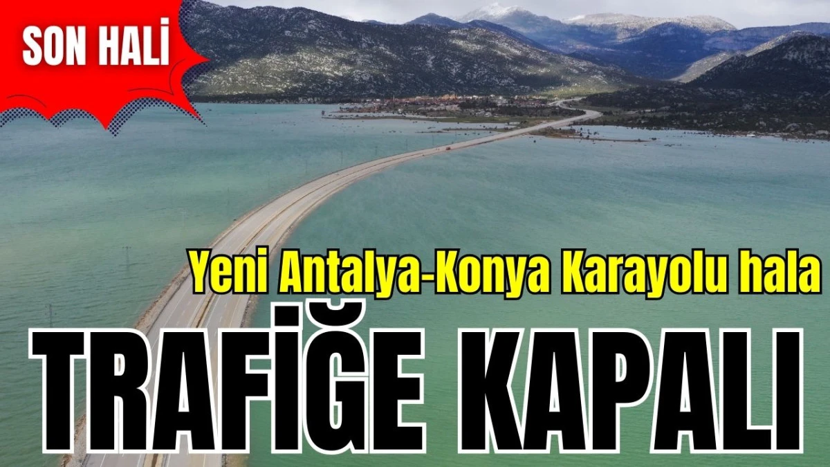 Yeni Antalya-Konya Karayolu hala trafiğe kapalı
