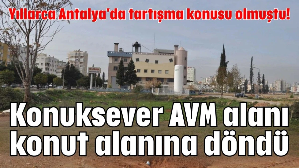 Yıllarca Antalya'da tartışma konusu olmuştu! Konuksever AVM alanı konut alanına döndü