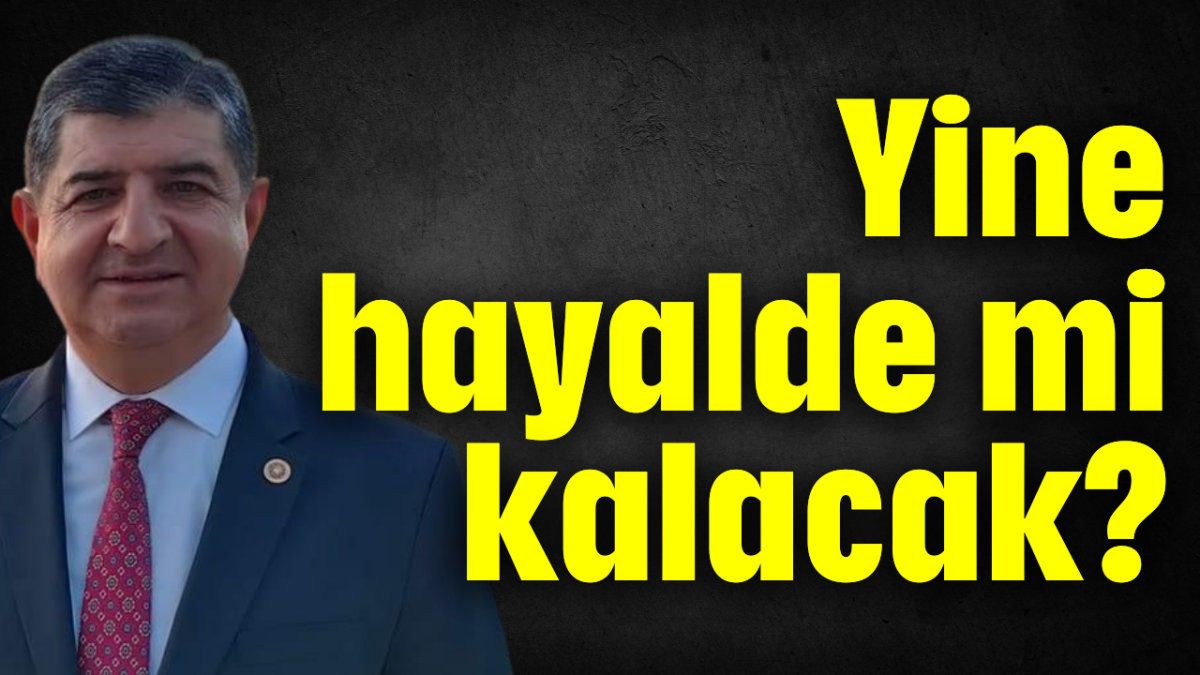 Yine hayalde mi kalacak? 