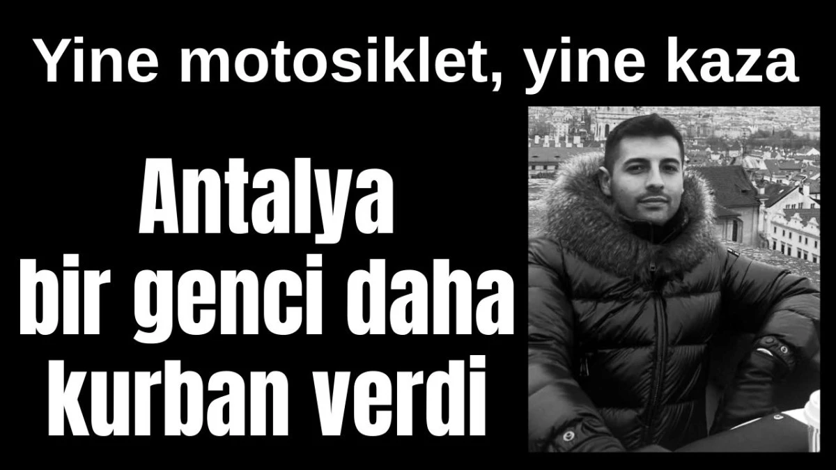 Yine motosiklet, yine kaza! Antalya bir genci daha kurban verdi