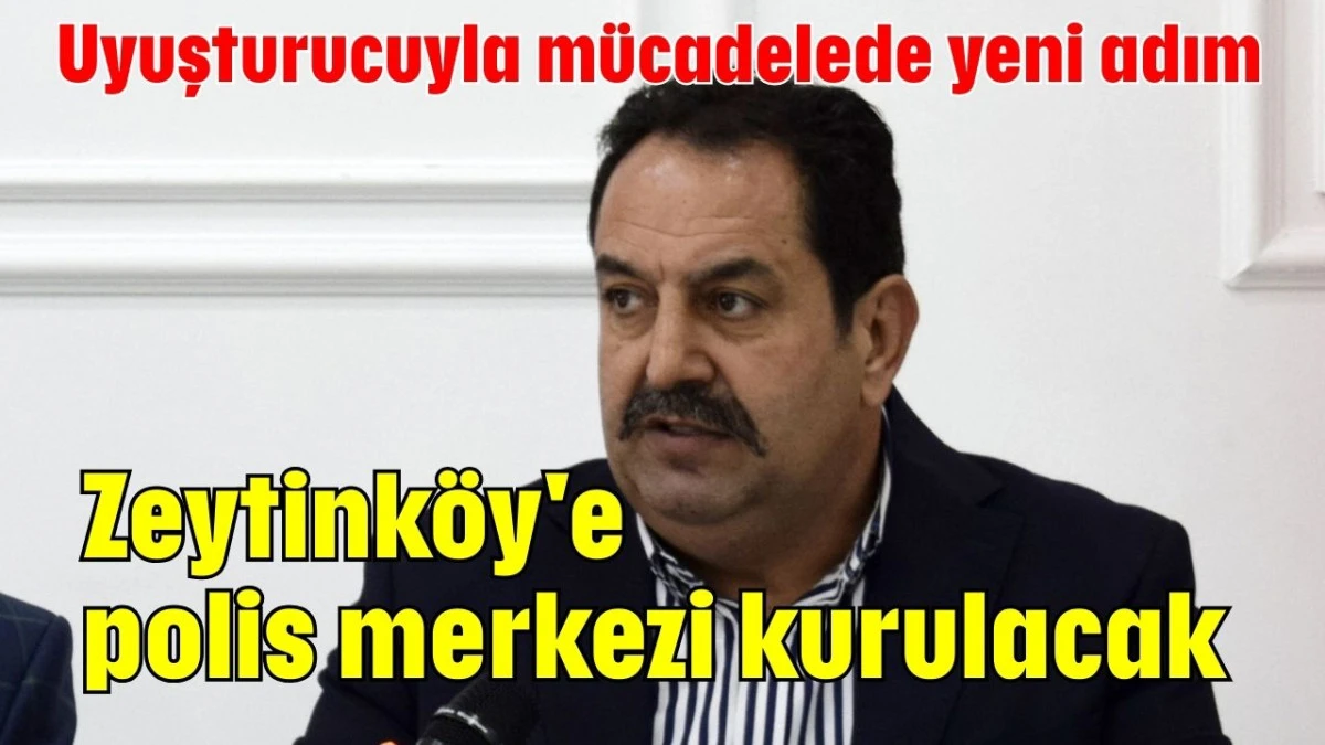 Zeytinköy'e polis merkezi kurulacak  