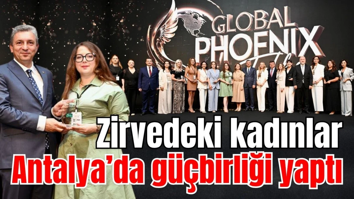Zirvedeki kadınlar Antalya&rsquo;da g&uuml;&ccedil;birliği yaptı
