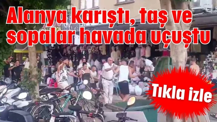 Alanya karıştı, taş ve sopalar havada uçuştu   