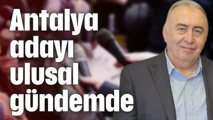 Antalya adayı ulusal gündemde