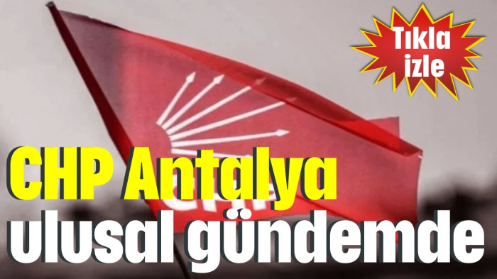 CHP Antalya ulusal gündemde 