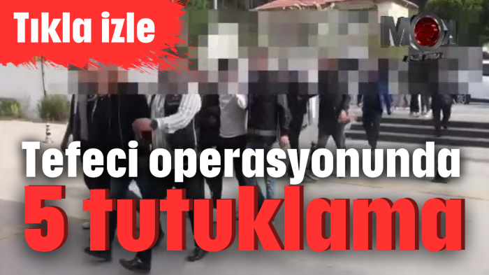 Tefeci operasyonunda 5 tutuklama