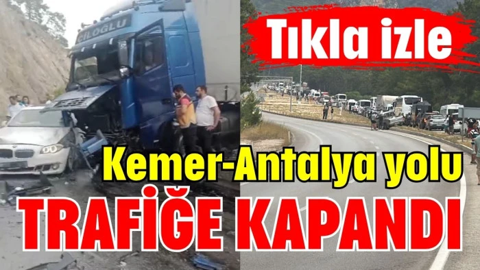 Kemer-Antalya yolu trafiğe kapandı