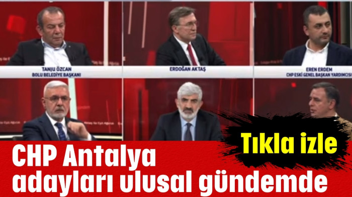CHP Antalya adayları ulusal gündemde