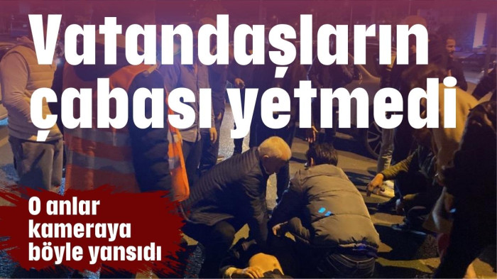 Otomobilin çarptığı yayayı hayata döndürmek isteyen vatandaşların çabası yetmedi